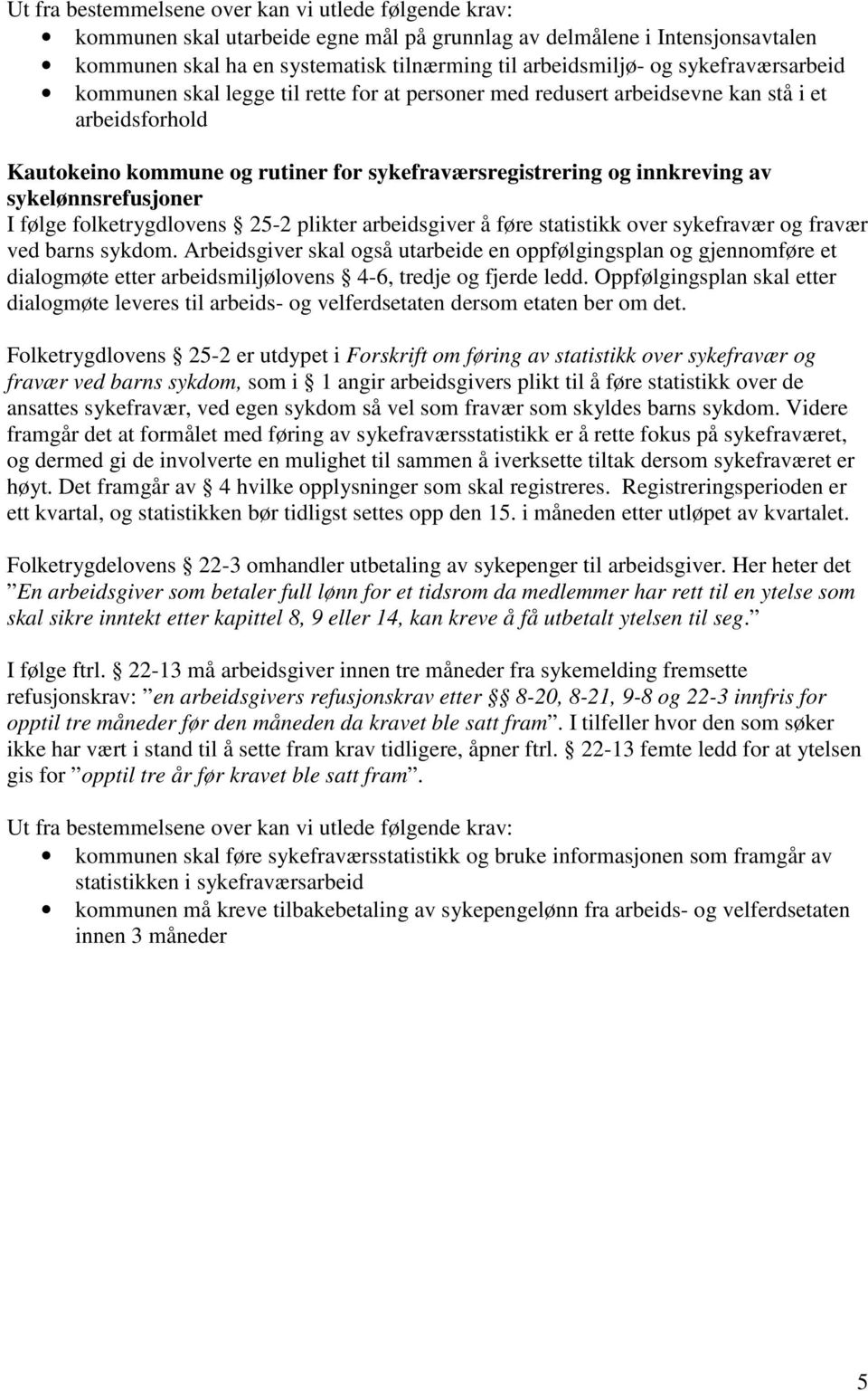 sykelønnsrefusjoner I følge folketrygdlovens 25-2 plikter arbeidsgiver å føre statistikk over sykefravær og fravær ved barns sykdom.