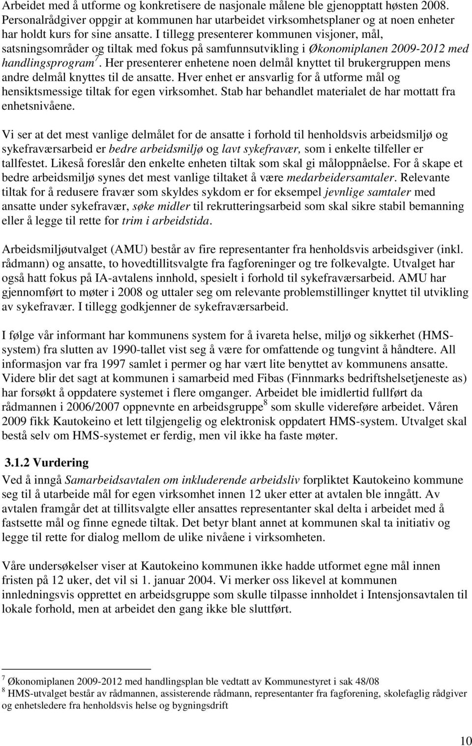 I tillegg presenterer kommunen visjoner, mål, satsningsområder og tiltak med fokus på samfunnsutvikling i Økonomiplanen 2009-2012 med handlingsprogram 7.