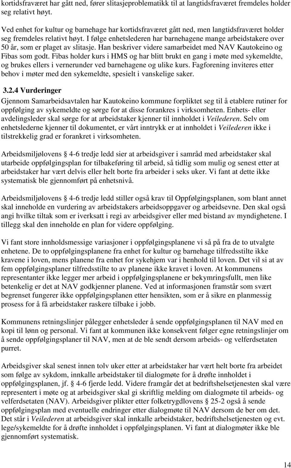 I følge enhetslederen har barnehagene mange arbeidstakere over 50 år, som er plaget av slitasje. Han beskriver videre samarbeidet med NAV Kautokeino og Fibas som godt.