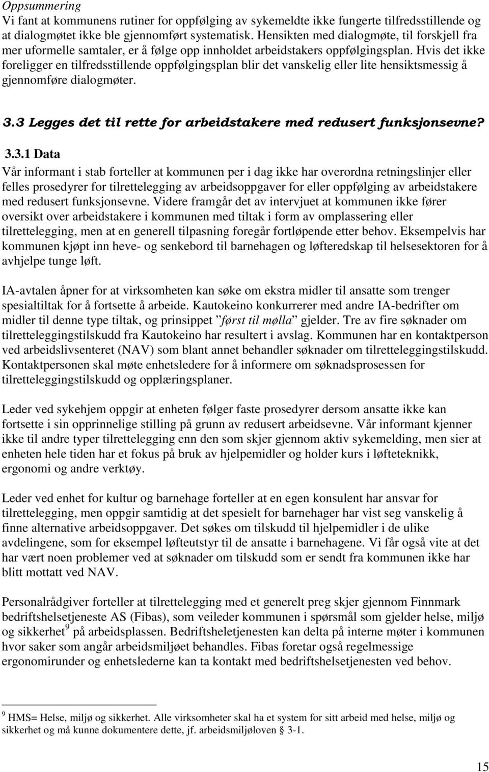 Hvis det ikke foreligger en tilfredsstillende oppfølgingsplan blir det vanskelig eller lite hensiktsmessig å gjennomføre dialogmøter. 3.