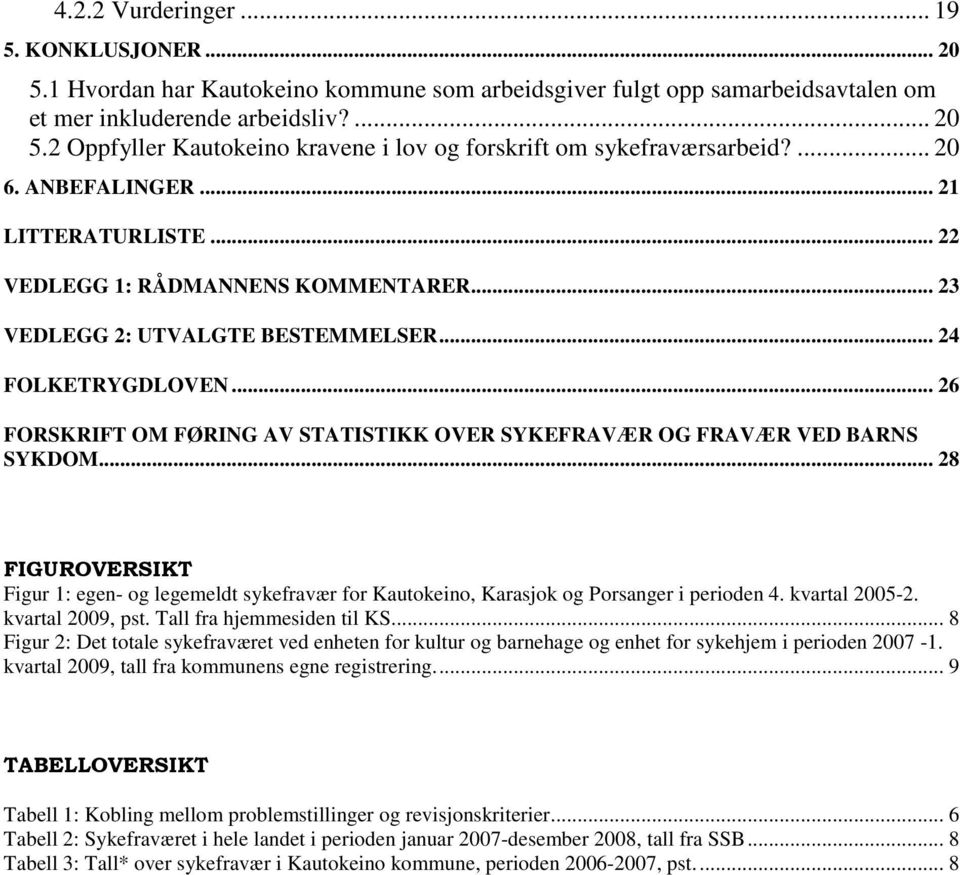 .. 26 FORSKRIFT OM FØRING AV STATISTIKK OVER SYKEFRAVÆR OG FRAVÆR VED BARNS SYKDOM... 28 FIGUROVERSIKT Figur 1: egen- og legemeldt sykefravær for Kautokeino, Karasjok og Porsanger i perioden 4.