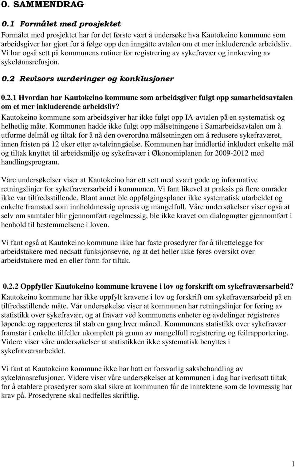 arbeidsliv. Vi har også sett på kommunens rutiner for registrering av sykefravær og innkreving av sykelønnsrefusjon. 0.2 