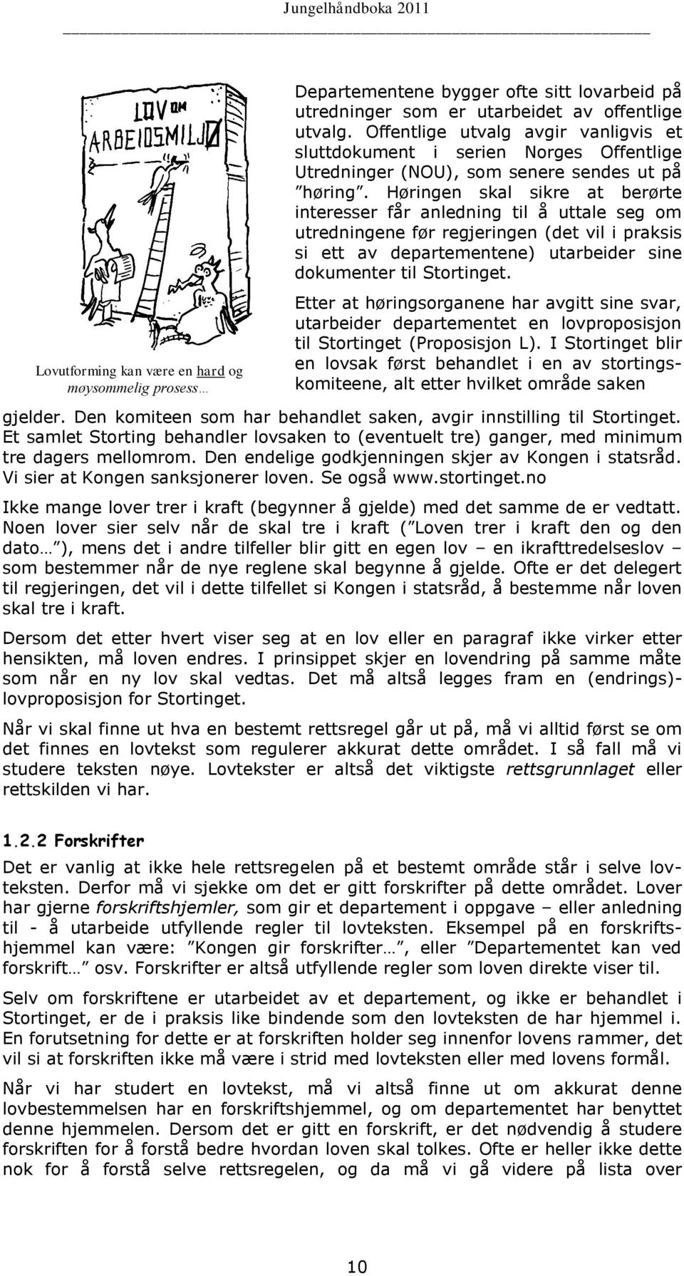 Høringen skal sikre at berørte interesser får anledning til å uttale seg om utredningene før regjeringen (det vil i praksis si ett av departementene) utarbeider sine dokumenter til Stortinget.