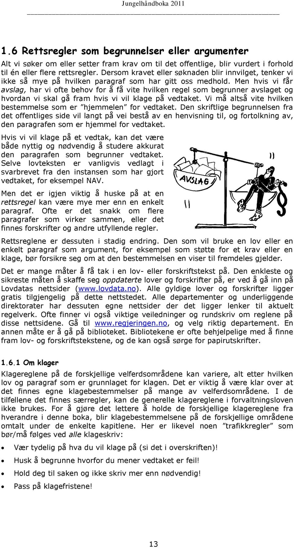 Men hvis vi får avslag, har vi ofte behov for å få vite hvilken regel som begrunner avslaget og hvordan vi skal gå fram hvis vi vil klage på vedtaket.