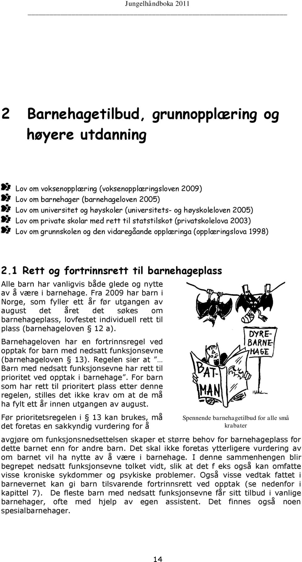 1 Rett og fortrinnsrett til barnehageplass Alle barn har vanligvis både glede og nytte av å være i barnehage.