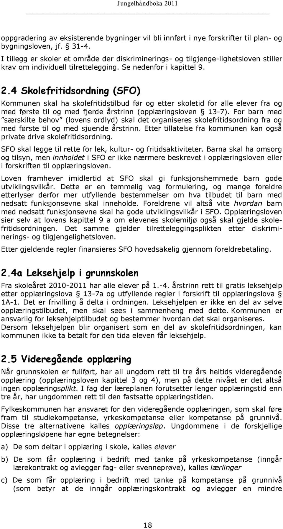 4 Skolefritidsordning (SFO) Kommunen skal ha skolefritidstilbud før og etter skoletid for alle elever fra og med første til og med fjerde årstrinn (opplæringsloven 13-7).