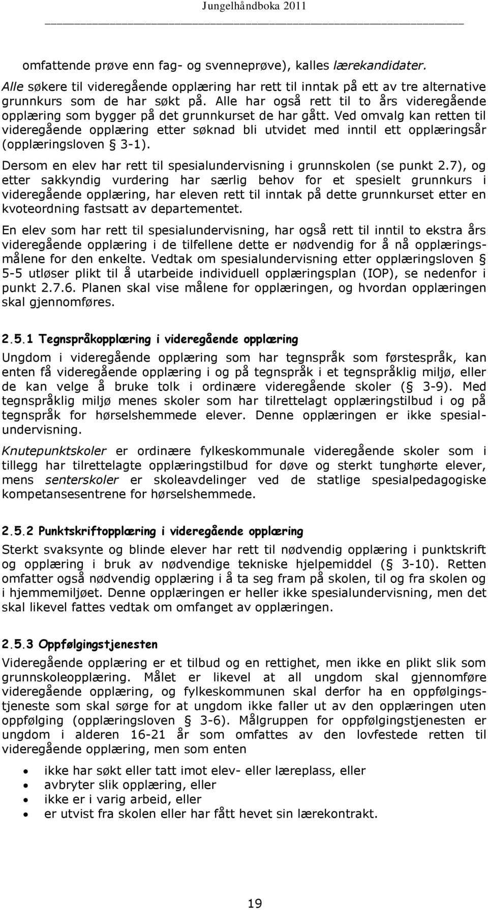 Ved omvalg kan retten til videregående opplæring etter søknad bli utvidet med inntil ett opplæringsår (opplæringsloven 3-1). Dersom en elev har rett til spesialundervisning i grunnskolen (se punkt 2.