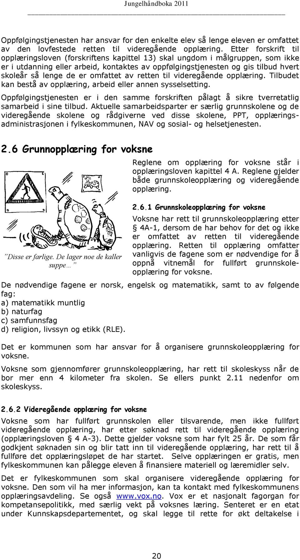 de er omfattet av retten til videregående opplæring. Tilbudet kan bestå av opplæring, arbeid eller annen sysselsetting.