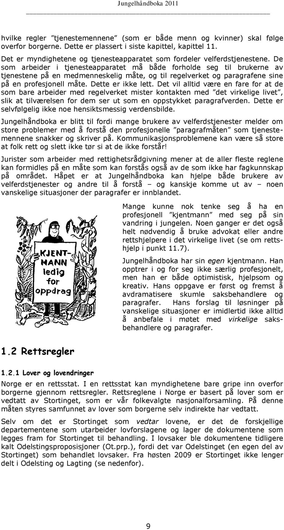 De som arbeider i tjenesteapparatet må både forholde seg til brukerne av tjenestene på en medmenneskelig måte, og til regelverket og paragrafene sine på en profesjonell måte. Dette er ikke lett.