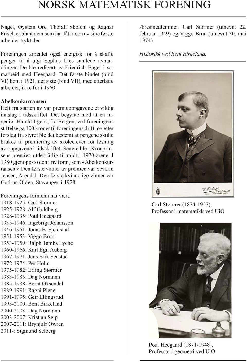 Det første bindet (bind VI) kom i 1921, det siste (bind VII), med etterlatte arbeider, ikke før i 1960. Æresmedlemmer: Carl Størmer (utnevnt 22. februar 1949) og Viggo Brun (utnevnt 30. mai 1974).