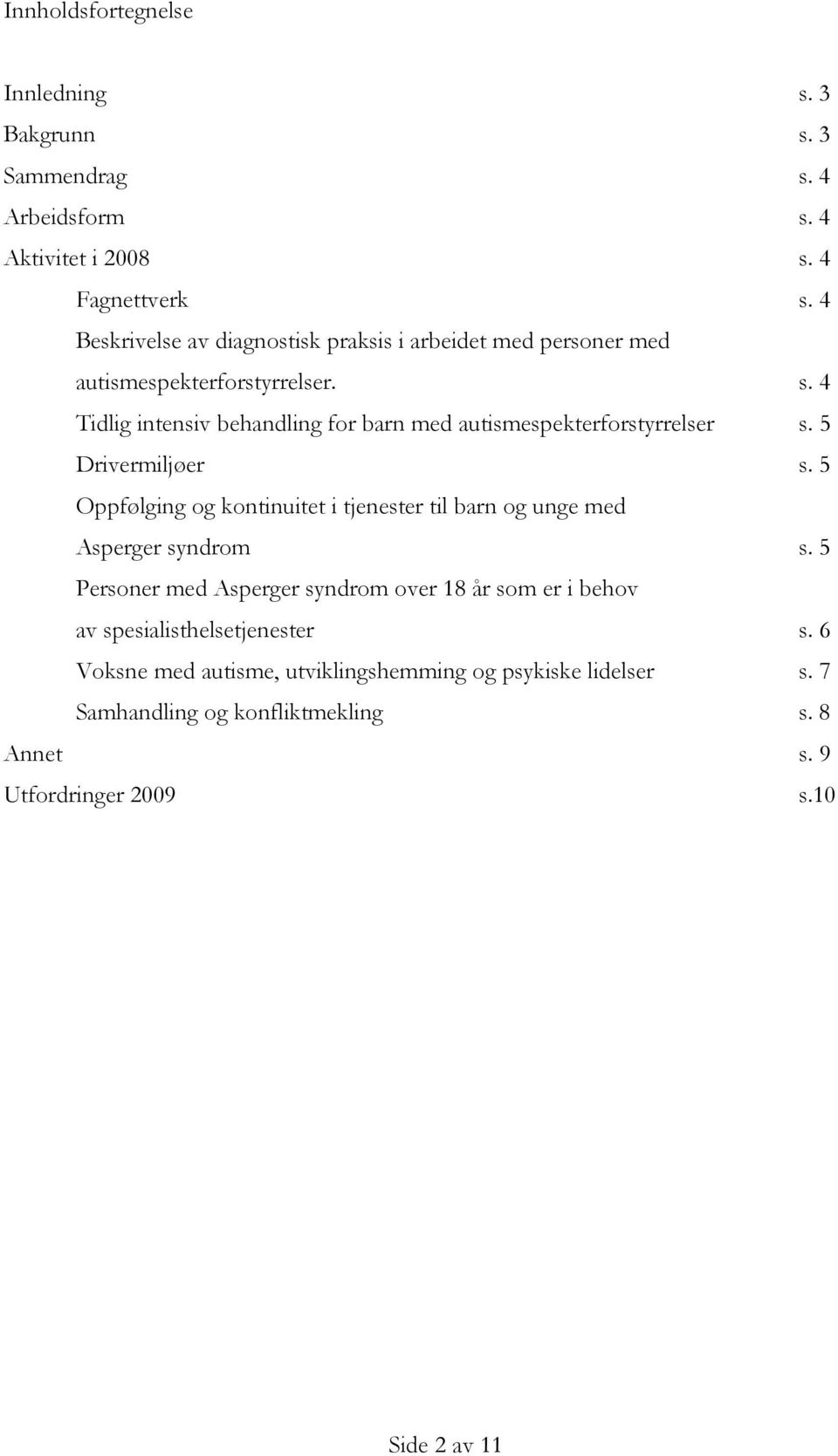 4 Tidlig intensiv behandling for barn med autismespekterforstyrrelser s. 5 Drivermiljøer s.