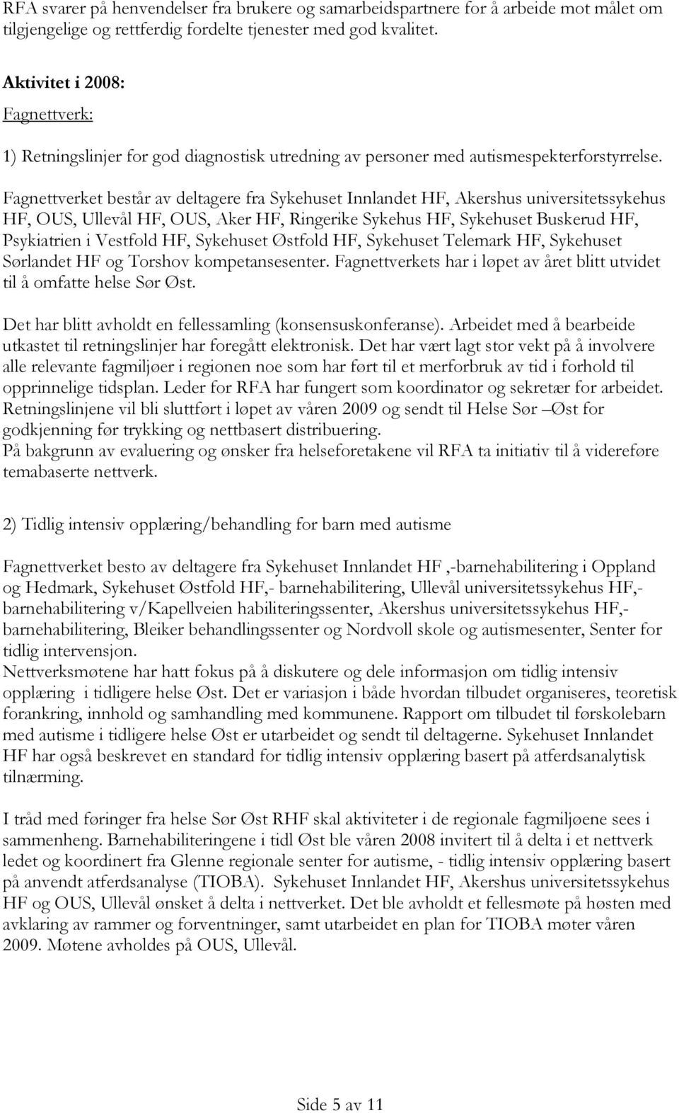 Fagnettverket består av deltagere fra Sykehuset Innlandet HF, Akershus universitetssykehus HF, OUS, Ullevål HF, OUS, Aker HF, Ringerike Sykehus HF, Sykehuset Buskerud HF, Psykiatrien i Vestfold HF,