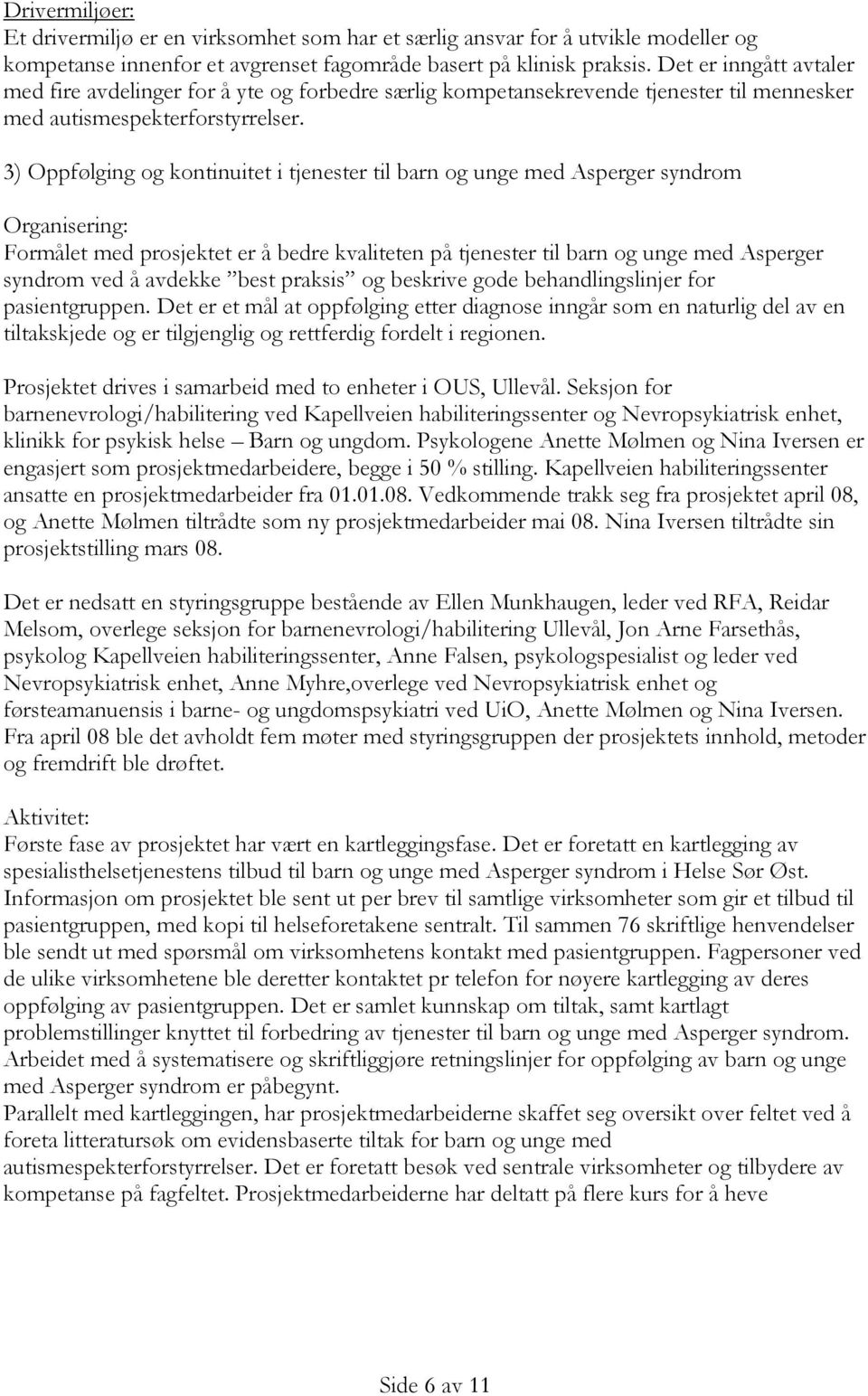 3) Oppfølging og kontinuitet i tjenester til barn og unge med Asperger syndrom Organisering: Formålet med prosjektet er å bedre kvaliteten på tjenester til barn og unge med Asperger syndrom ved å