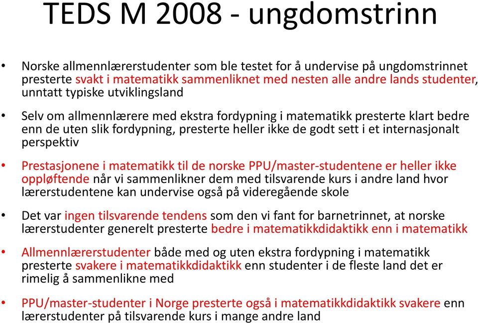 Prestasjonene i matematikk til de norske PPU/master-studentene er heller ikke oppløftende når vi sammenlikner dem med tilsvarende kurs i andre land hvor lærerstudentene kan undervise også på