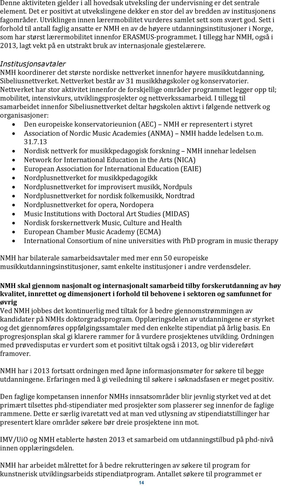 Sett i forhold til antall faglig ansatte er NMH en av de høyere utdanningsinstitusjoner i Norge, som har størst lærermobilitet innenfor ERASMUS-programmet.