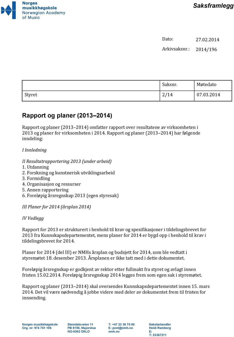 Rapport og planer (2013 2014) har følgende inndeling: I Innledning II Resultatrapportering 2013 (under arbeid) 1. Utdanning 2. Forskning og kunstnerisk utviklingsarbeid 3. Formidling 4.