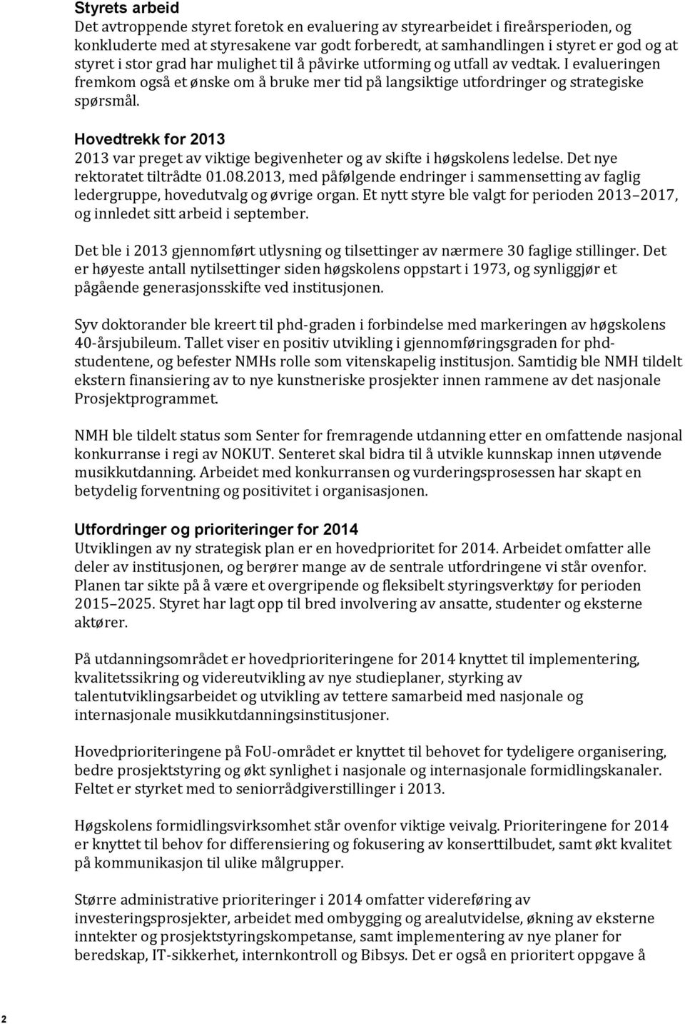 Hovedtrekk for 2013 2013 var preget av viktige begivenheter og av skifte i høgskolens ledelse. Det nye rektoratet tiltrådte 01.08.