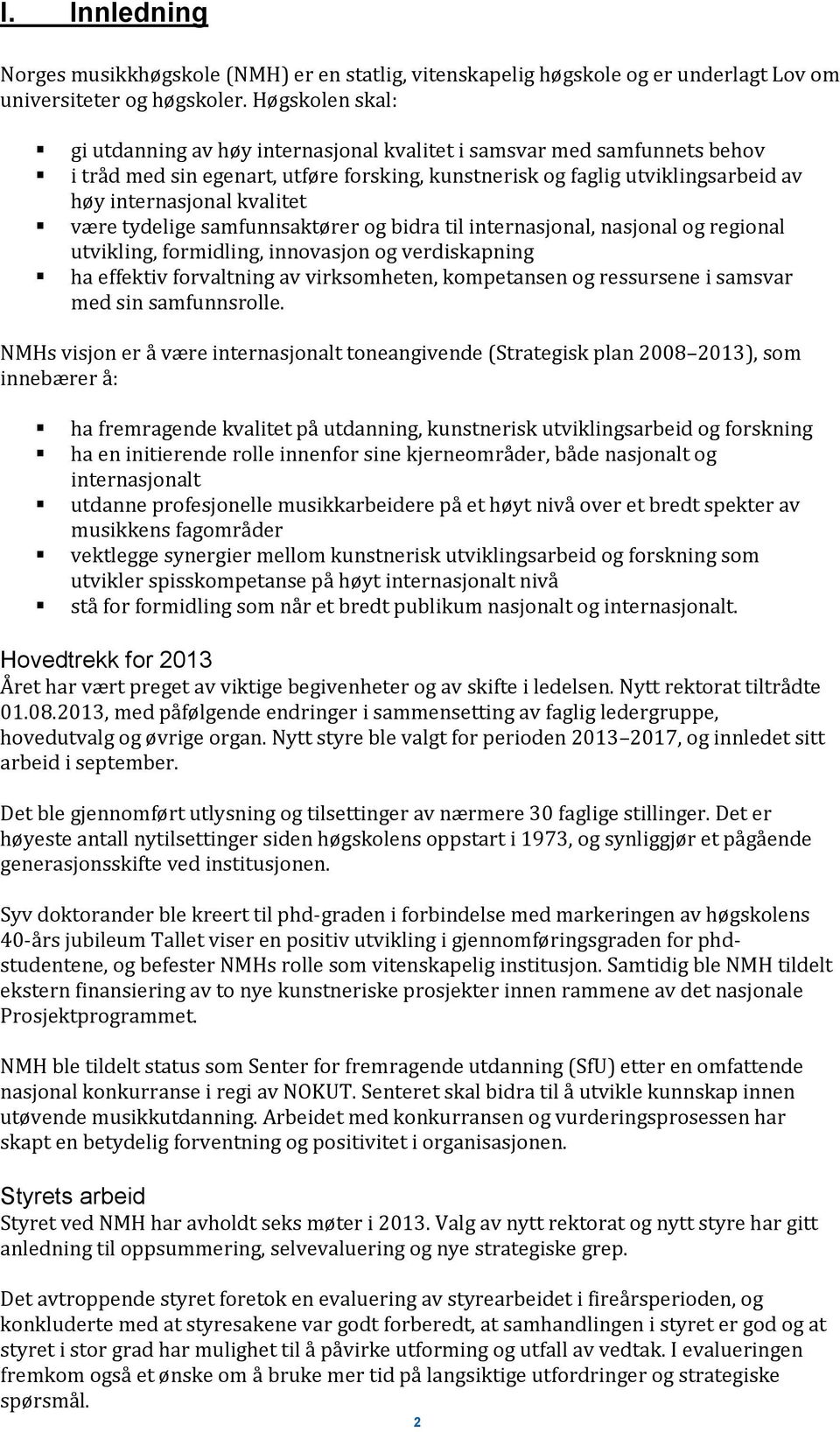 være tydelige samfunnsaktører og bidra til internasjonal, nasjonal og regional utvikling, formidling, innovasjon og verdiskapning ha effektiv forvaltning av virksomheten, kompetansen og ressursene i