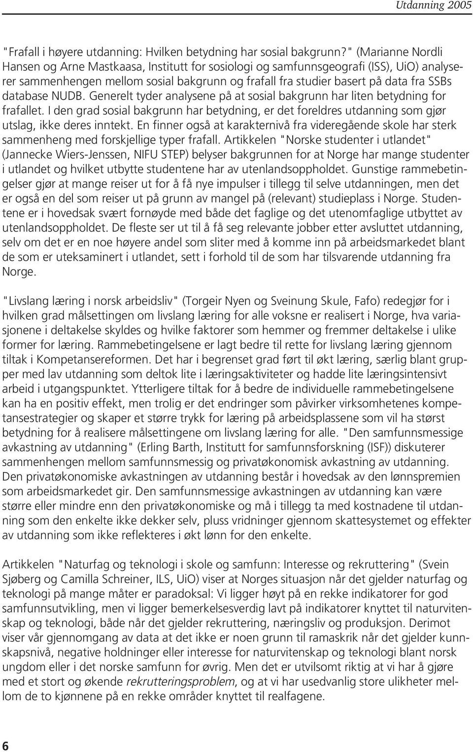 database NUDB. Generelt tyder analysene på at sosial bakgrunn har liten betydning for frafallet.