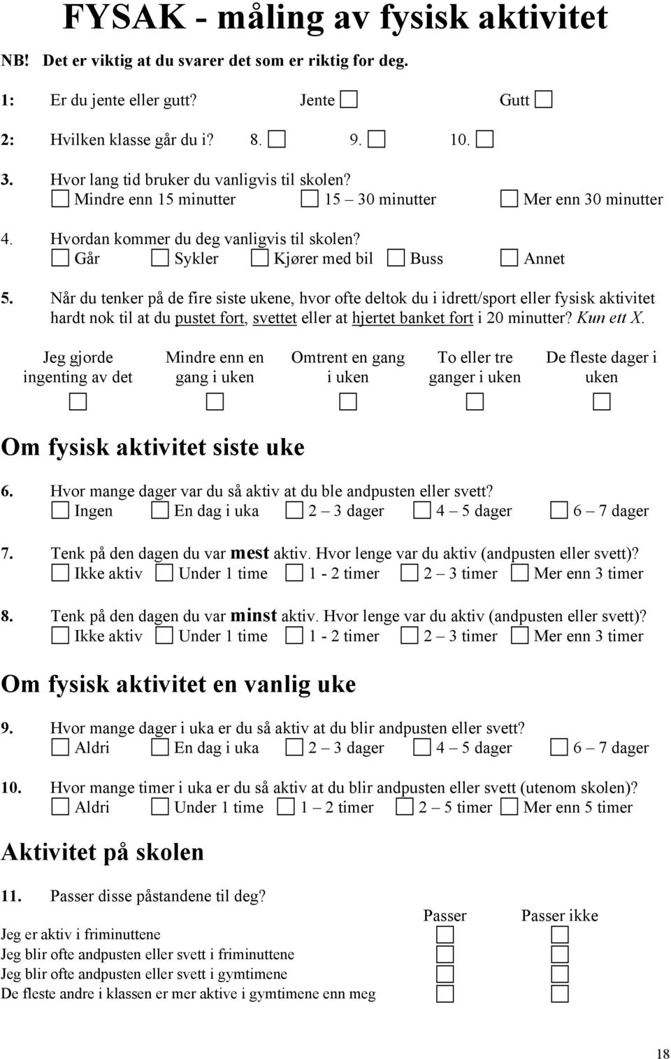 Når du tenker på de fire siste ukene, hvor ofte deltok du i idrett/sport eller fysisk aktivitet hardt nok til at du pustet fort, svettet eller at hjertet banket fort i 20 minutter? Kun ett X.