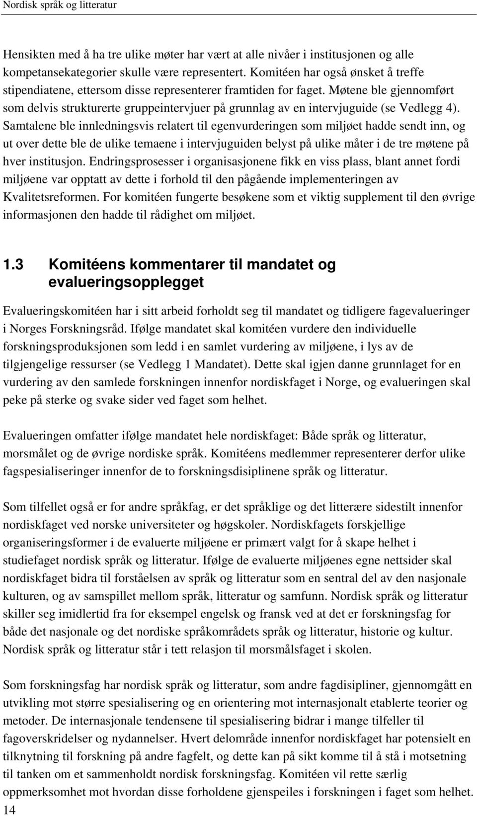 Møtene ble gjennomført som delvis strukturerte gruppeintervjuer på grunnlag av en intervjuguide (se Vedlegg 4).