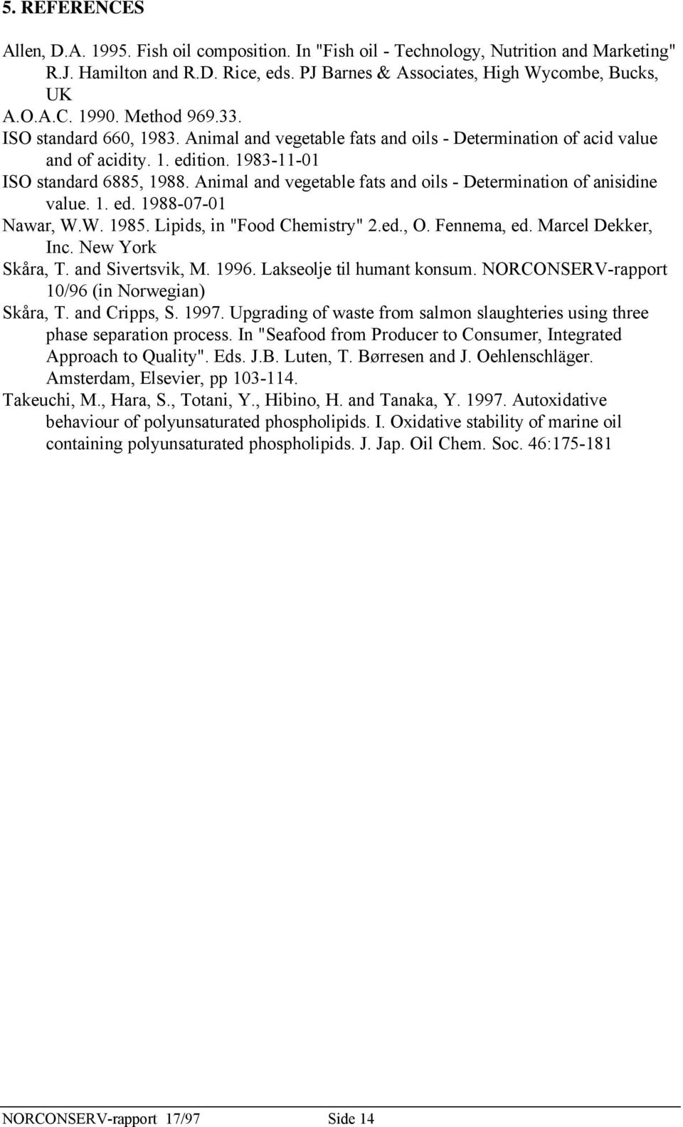 Animal and vegetable fats and oils - Determination of anisidine value. 1. ed. 1988-07-01 Nawar, W.W. 1985. Lipids, in "Food Chemistry" 2.ed., O. Fennema, ed. Marcel Dekker, Inc. New York Skåra, T.