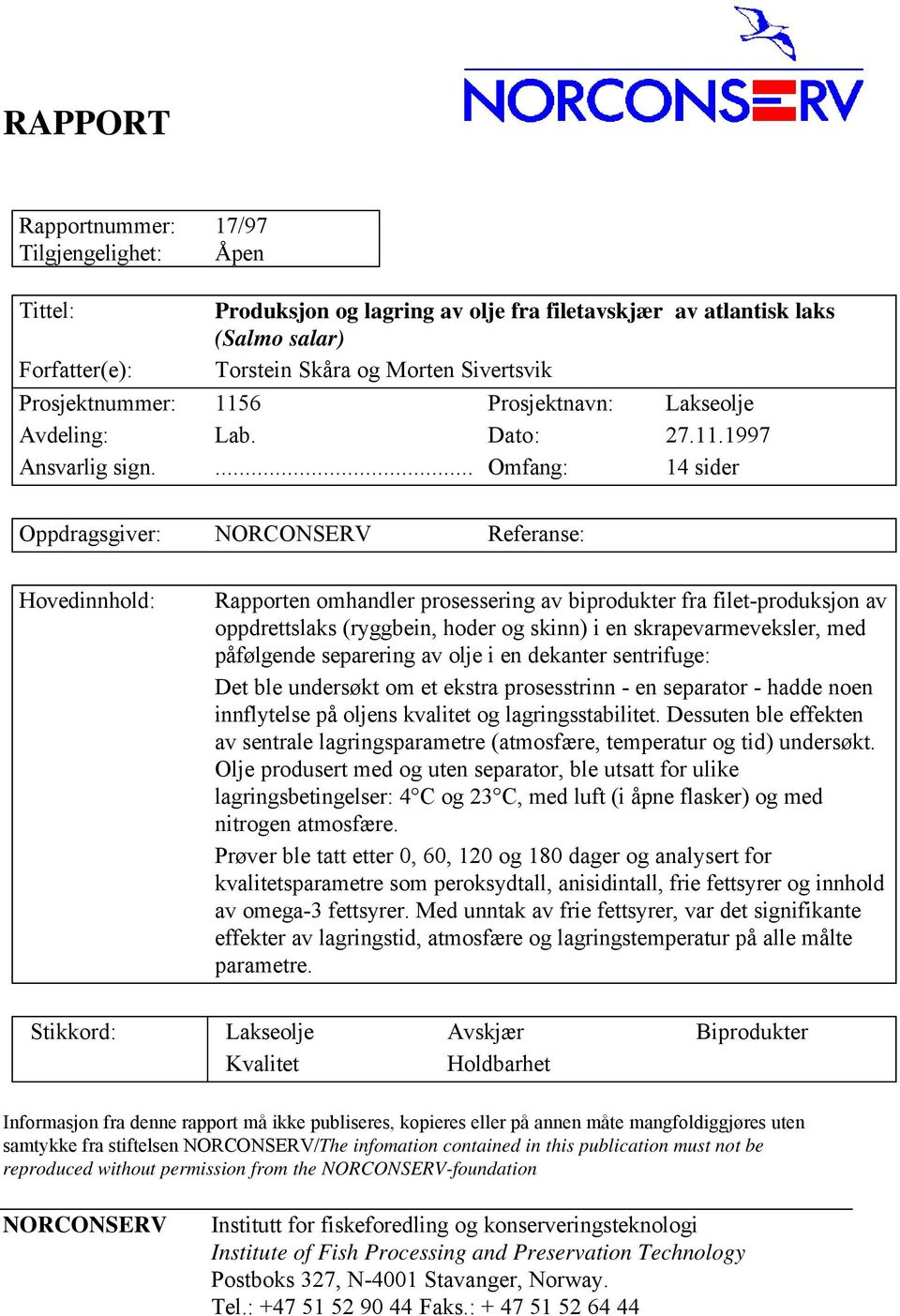 ... Omfang: 14 sider Oppdragsgiver: NORCONSERV Referanse: Hovedinnhold: Rapporten omhandler prosessering av biprodukter fra filet-produksjon av oppdrettslaks (ryggbein, hoder og skinn) i en