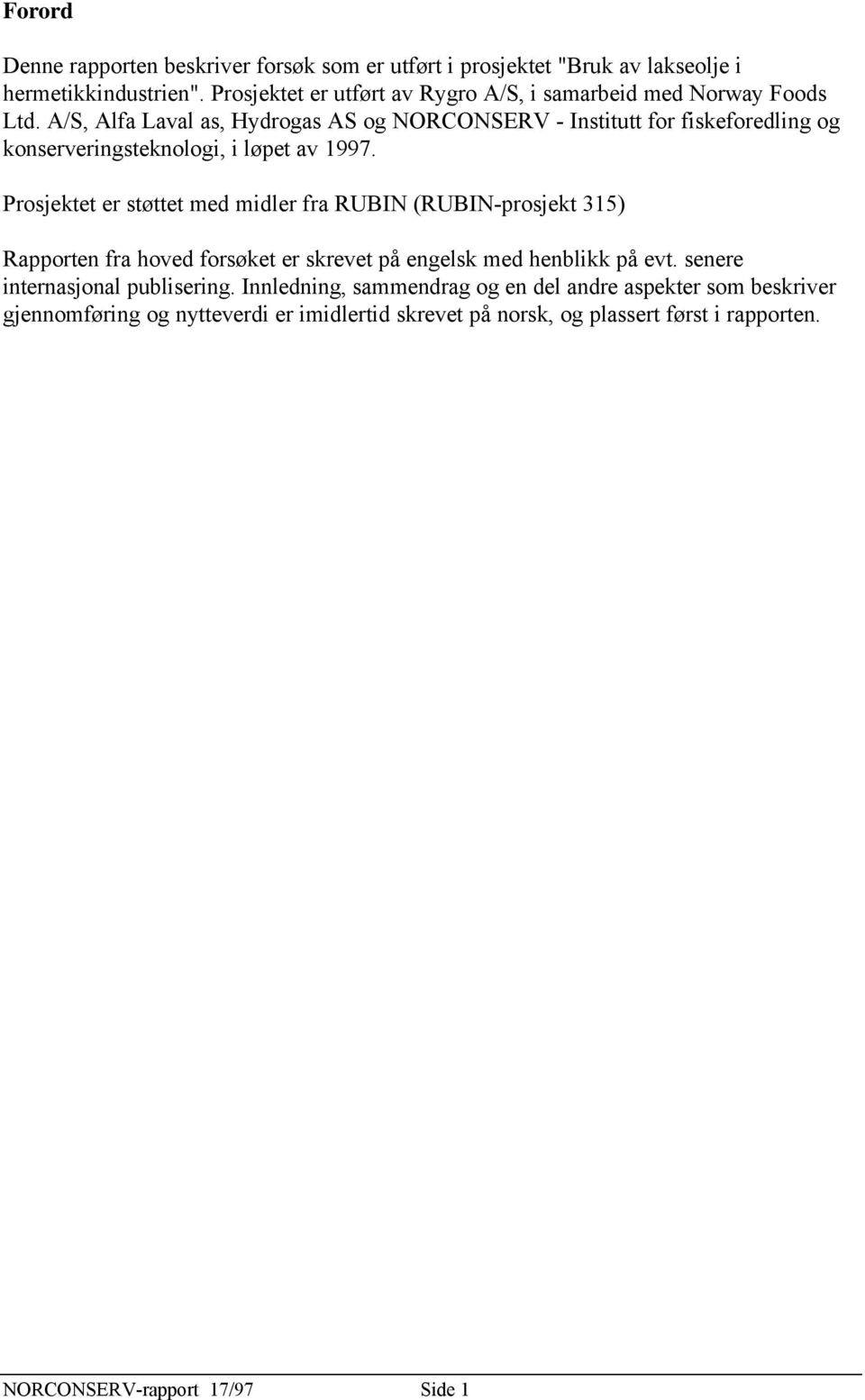 A/S, Alfa Laval as, Hydrogas AS og NORCONSERV - Institutt for fiskeforedling og konserveringsteknologi, i løpet av 1997.