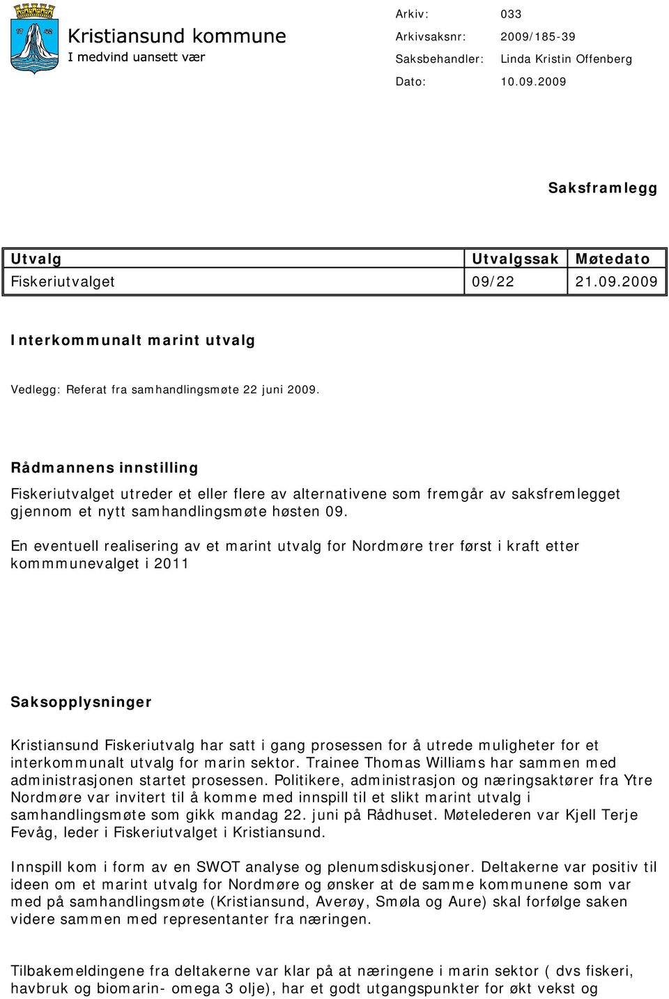 En eventuell realisering av et marint utvalg for Nordmøre trer først i kraft etter kommmunevalget i 2011 Saksopplysninger Kristiansund Fiskeriutvalg har satt i gang prosessen for å utrede muligheter