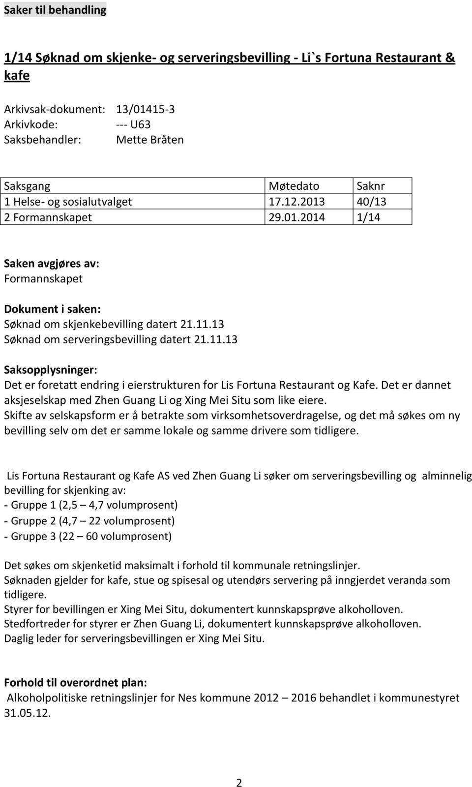 13 Søknad om serveringsbevilling datert 21.11.13 Saksopplysninger: Det er foretatt endring i eierstrukturen for Lis Fortuna Restaurant og Kafe.