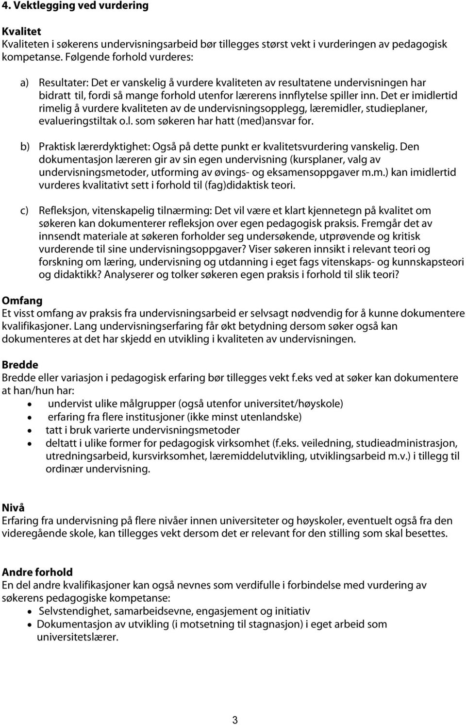 Det er imidlertid rimelig å vurdere kvaliteten av de undervisningsopplegg, læremidler, studieplaner, evalueringstiltak o.l. som søkeren har hatt (med)ansvar for.