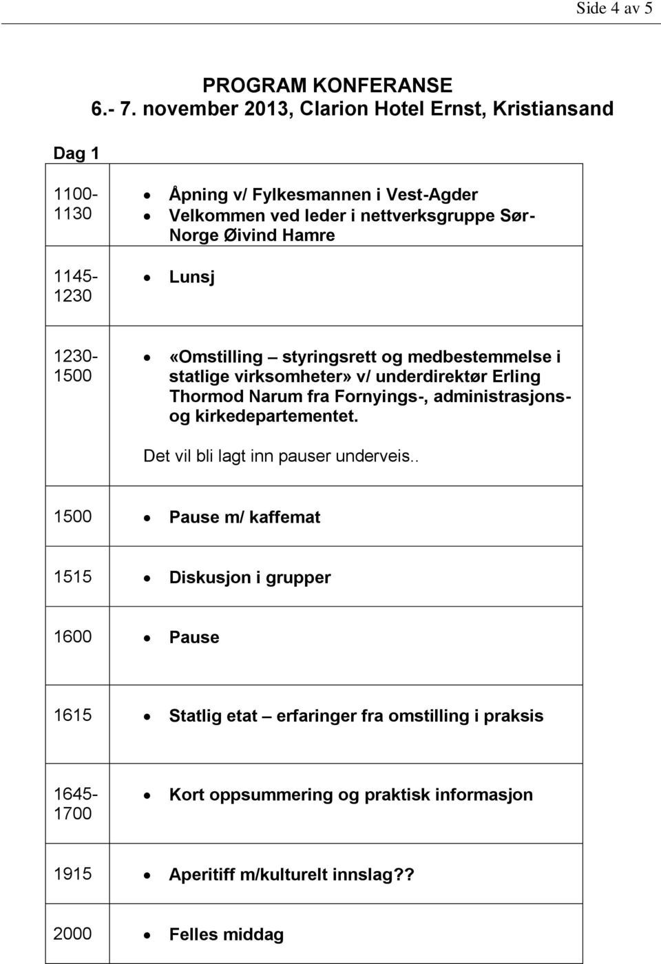 Hamre Lunsj 1230-1500 «Omstilling styringsrett og medbestemmelse i statlige virksomheter» v/ underdirektør Erling Thormod Narum fra Fornyings-, administrasjonsog