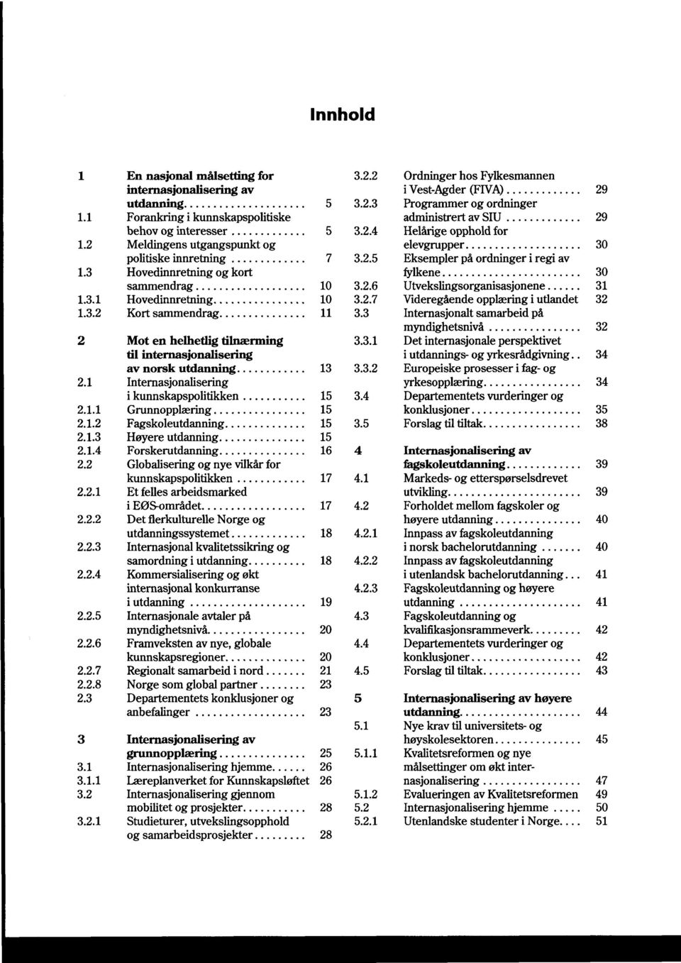 .. 2.1.2 Fagskoleutdanning... 2.1.3 Høyere utdanning... 2.1.4 Forskerutdanning... 2.2 Globalisering og nye vilkår for kunnskapspolitikken... 2.2.1 Et felles arbeidsmarked i EØS-området... 2.2.2 Det flerkulturelle Norge og utdanningssystemet.