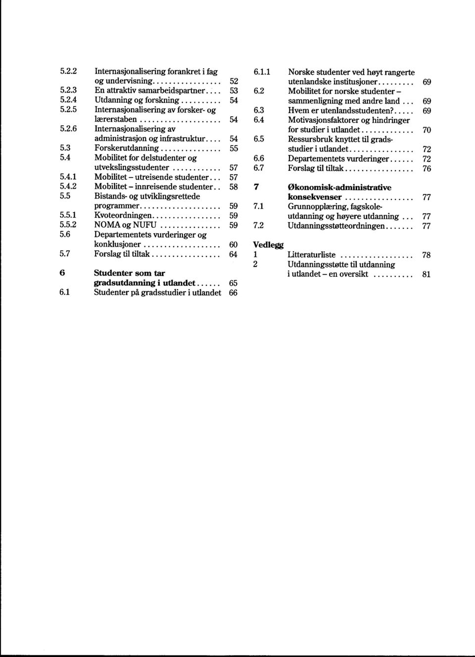 .. 57 5.4.2 Mobilitet - innreisende studenter.. 58 7 5.5 Bistands- og utviklingsrettede programmer... 59 7.1 5.5.1 Kvoteordningen... 59 5.5.2 NOMA og NUFU... 59 7.2 5.