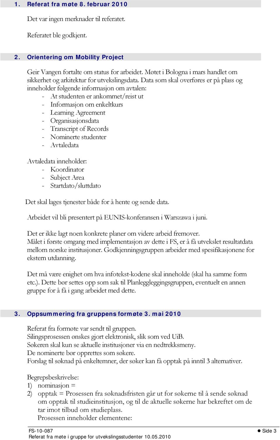 Data som skal overføres er på plass og inneholder følgende informasjon om avtalen: - At studenten er ankommet/reist ut - Informasjon om enkeltkurs - Learning Agreement - Organisasjonsdata -