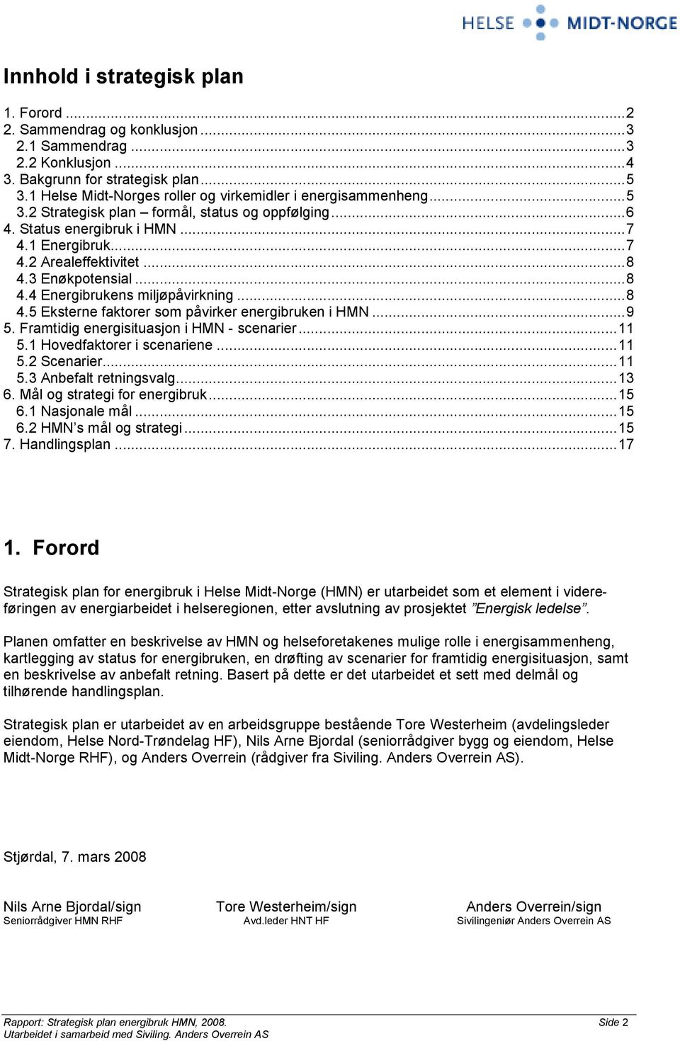 3 Enøkpotensial...8 4.4 Energibrukens miljøpåvirkning...8 4.5 Eksterne faktorer som påvirker energibruken i HMN...9 5. Framtidig energisituasjon i HMN - scenarier...11 5.1 Hovedfaktorer i scenariene.