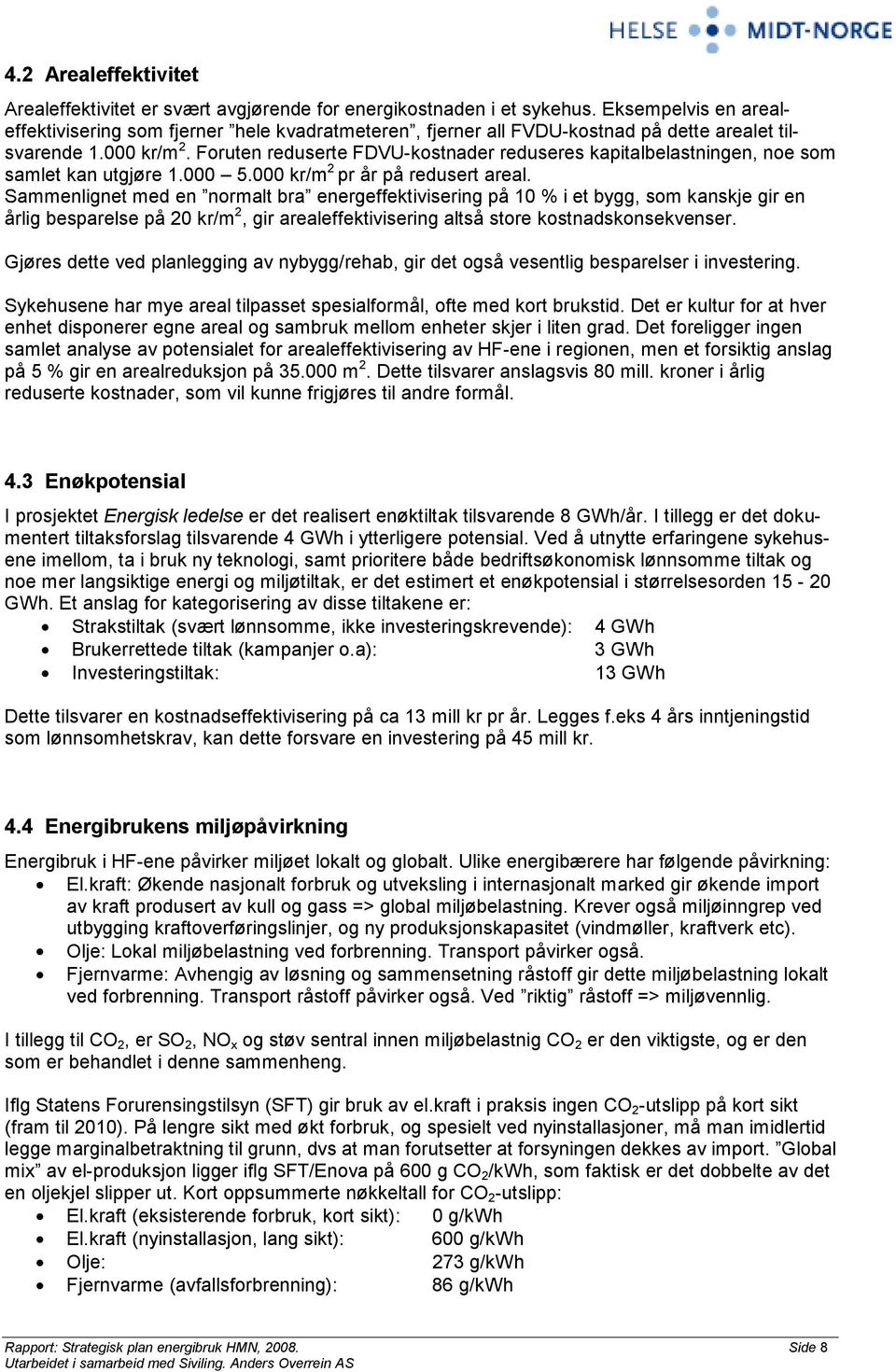 Foruten reduserte FDVU-kostnader reduseres kapitalbelastningen, noe som samlet kan utgjøre 1.000 5.000 kr/m 2 pr år på redusert areal.