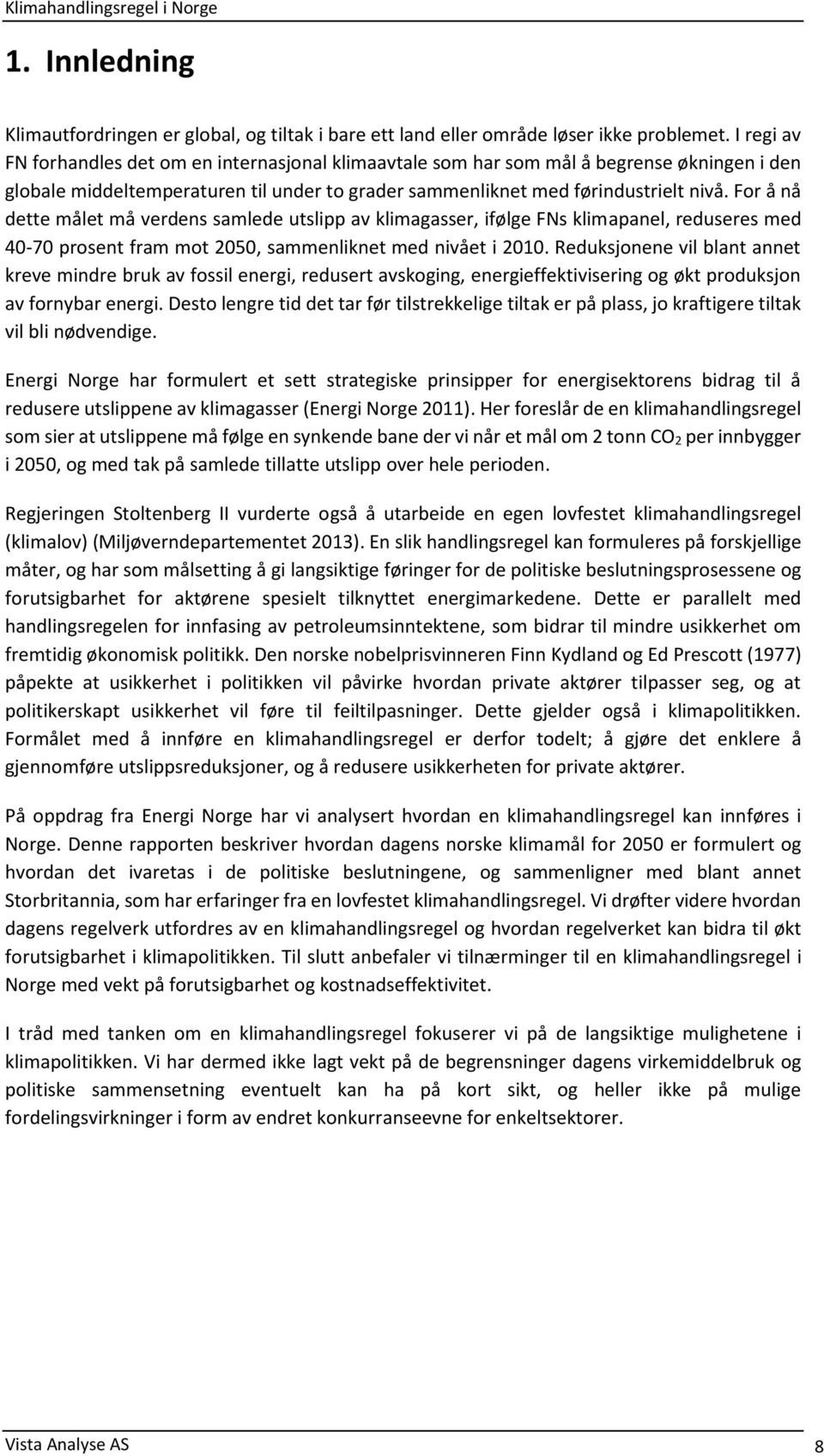 For å nå dette målet må verdens samlede utslipp av klimagasser, ifølge FNs klimapanel, reduseres med 40-70 prosent fram mot 2050, sammenliknet med nivået i 2010.