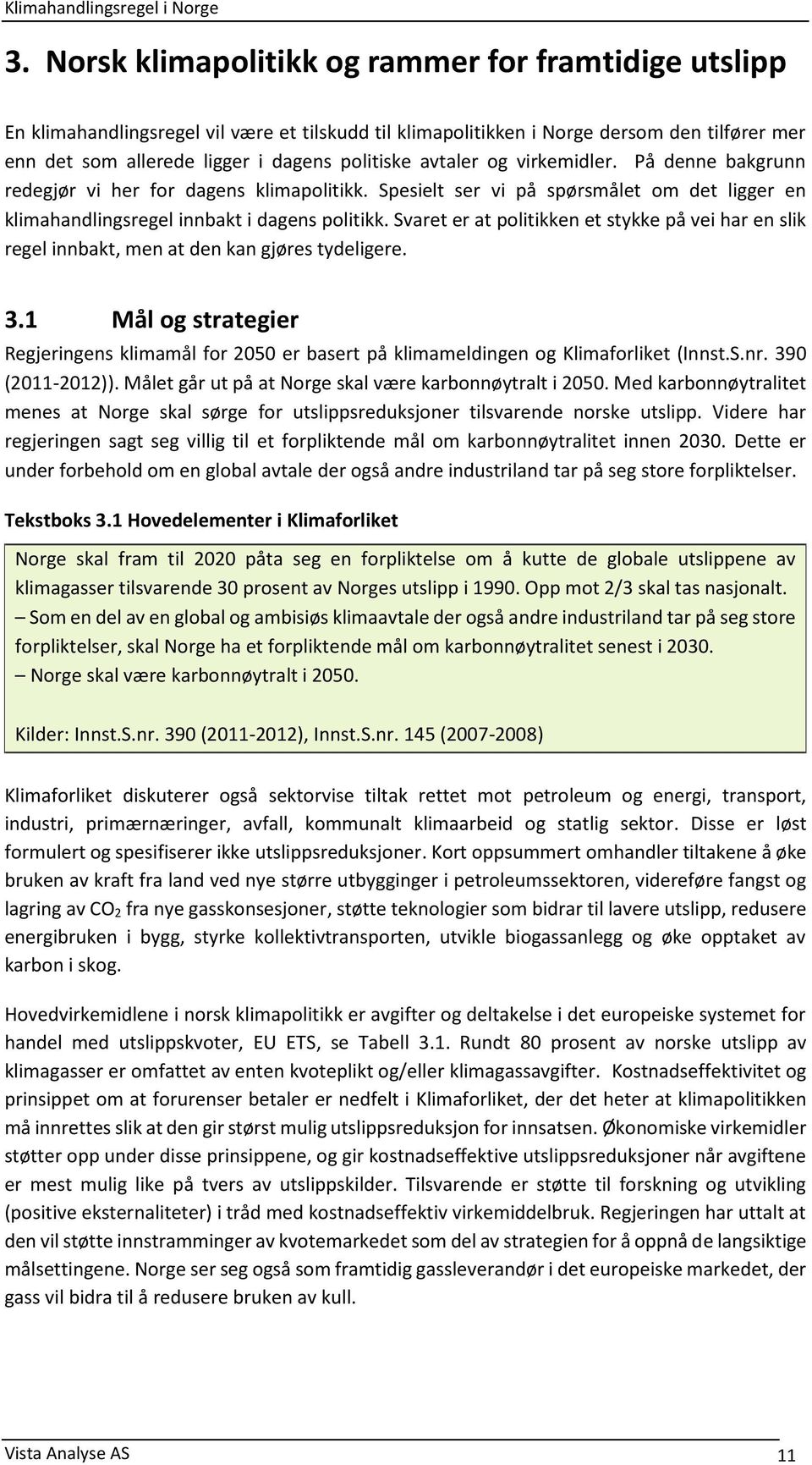 Svaret er at politikken et stykke på vei har en slik regel innbakt, men at den kan gjøres tydeligere. 3.