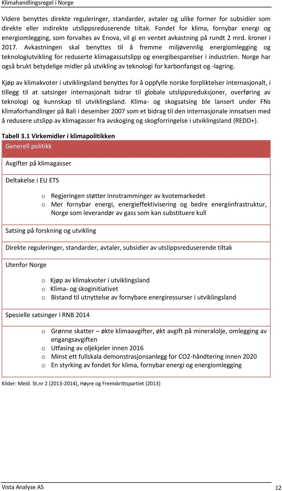 Avkastningen skal benyttes til å fremme miljøvennlig energiomlegging og teknologiutvikling for reduserte klimagassutslipp og energibesparelser i industrien.