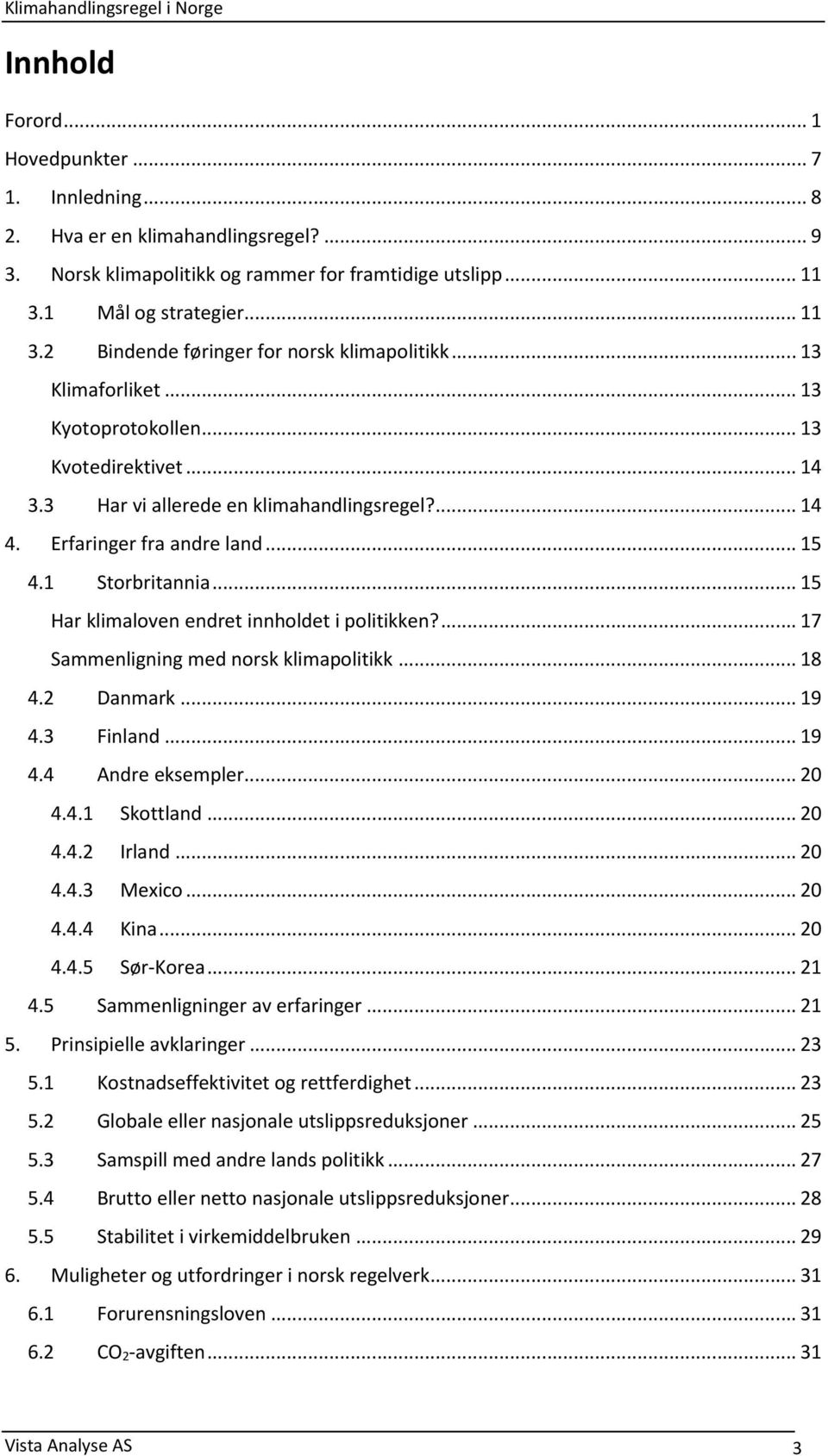 Erfaringer fra andre land... 15 4.1 Storbritannia... 15 Har klimaloven endret innholdet i politikken?... 17 Sammenligning med norsk klimapolitikk... 18 4.2 Danmark... 19 4.3 Finland... 19 4.4 Andre eksempler.