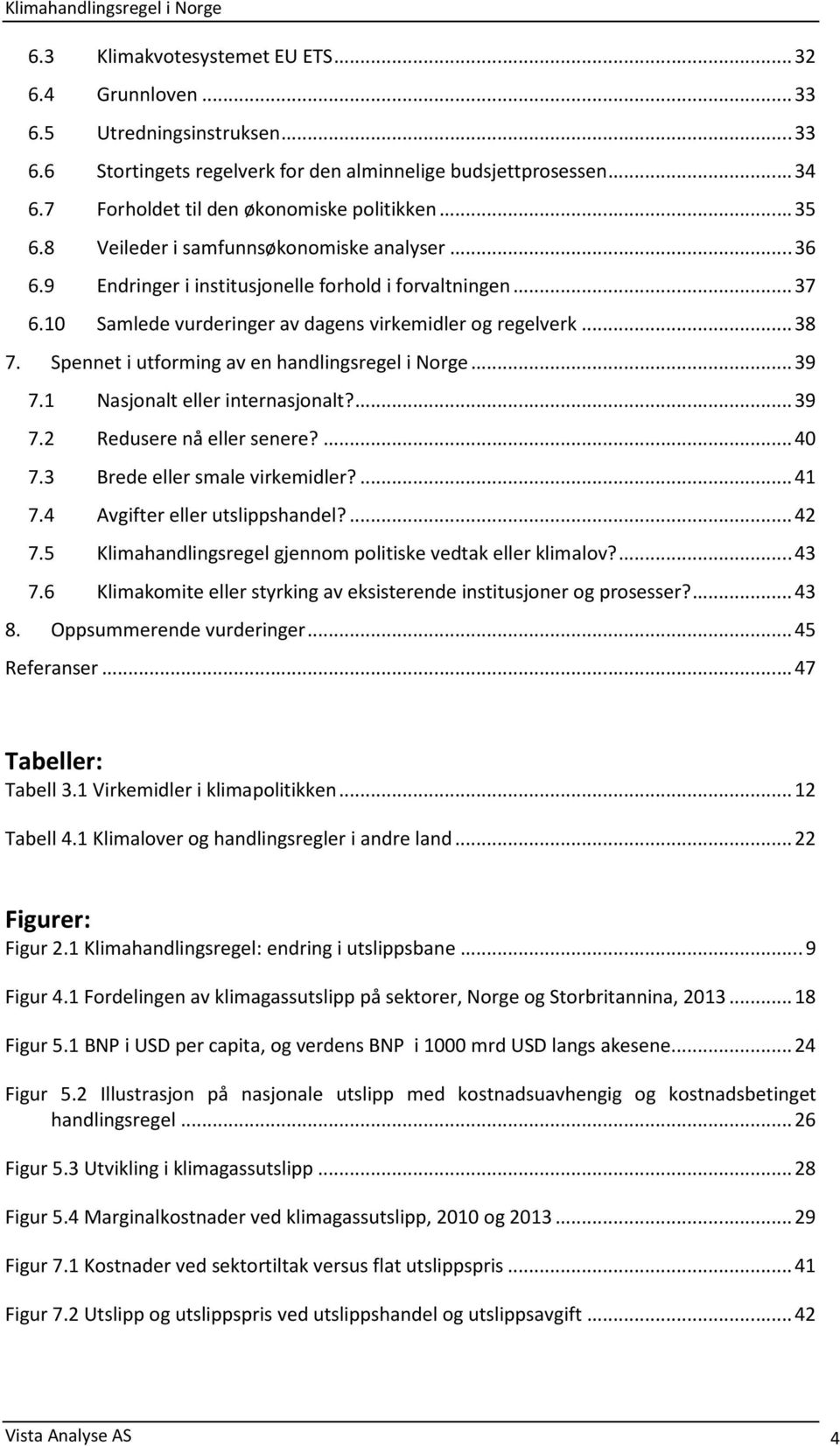 Spennet i utforming av en handlingsregel i Norge...39 7.1 Nasjonalt eller internasjonalt?...39 7.2 Redusere nå eller senere?...40 7.3 Brede eller smale virkemidler?...41 7.