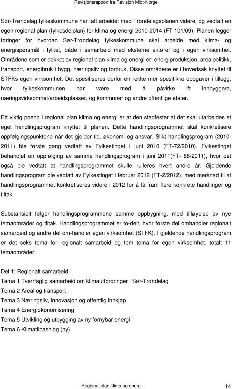 Områdene som er dekket av regional plan klima og energi er; energiproduksjon, arealpolitikk, transport, energibruk i bygg, næringsliv og forbruk.