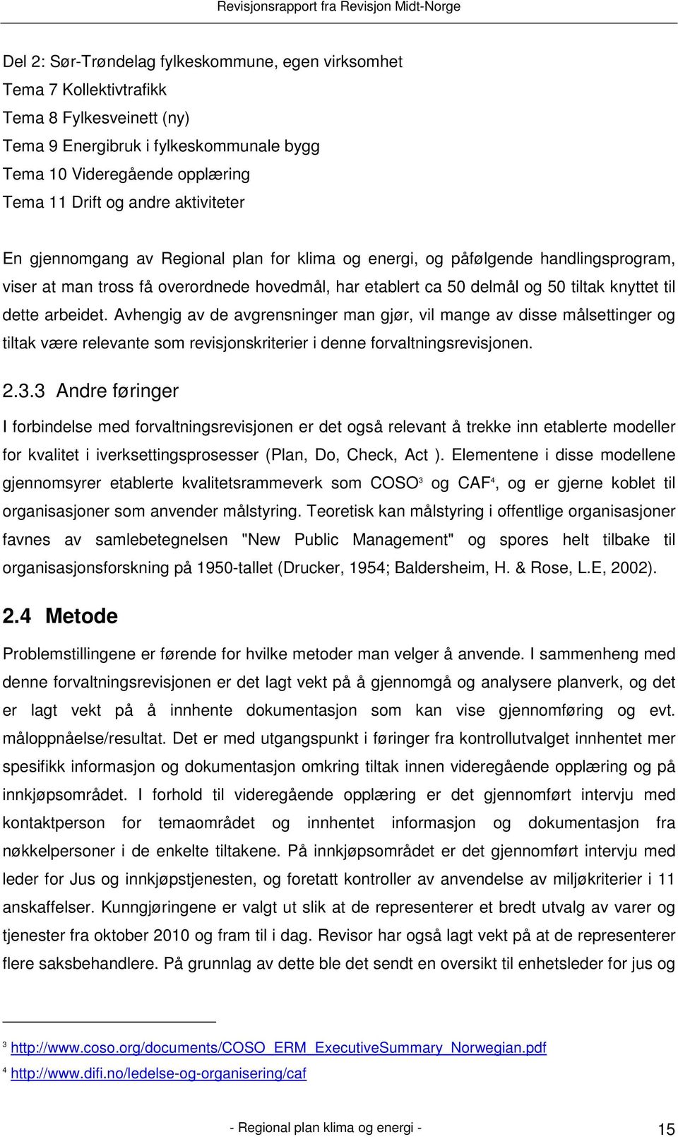 arbeidet. Avhengig av de avgrensninger man gjør, vil mange av disse målsettinger og tiltak være relevante som revisjonskriterier i denne forvaltningsrevisjonen. 2.3.