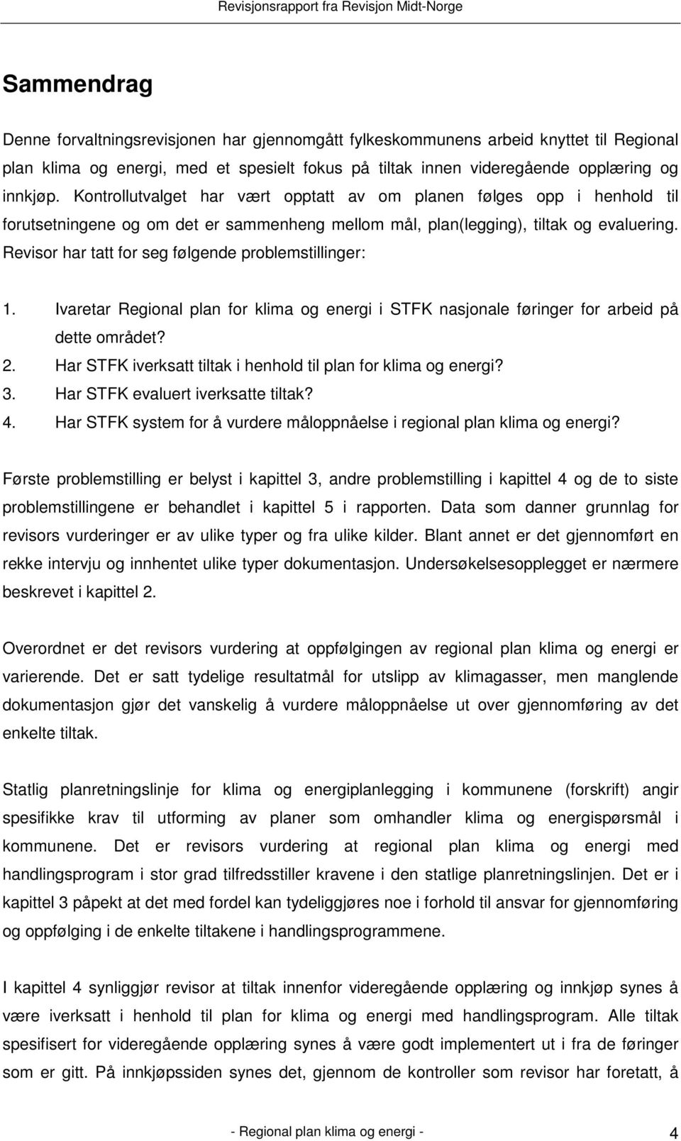 Revisor har tatt for seg følgende problemstillinger: 1. Ivaretar Regional plan for klima og energi i STFK nasjonale føringer for arbeid på dette området? 2.