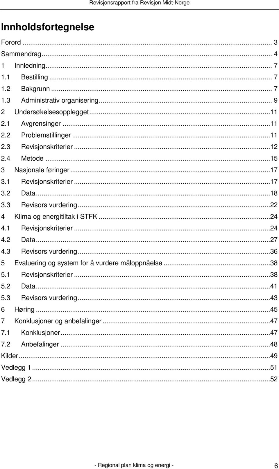 ..22 4 Klima og energitiltak i STFK...24 4.1 Revisjonskriterier...24 4.2 Data...27 4.3 Revisors vurdering...36 5 Evaluering og system for å vurdere måloppnåelse...38 5.1 Revisjonskriterier...38 5.2 Data...41 5.