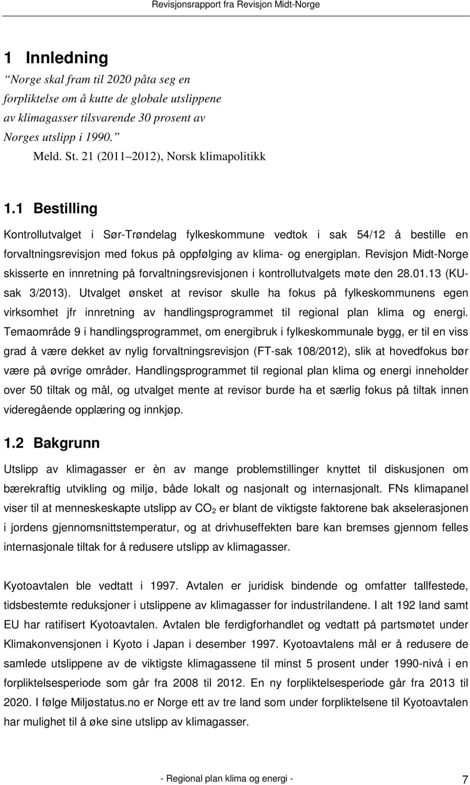 Revisjon Midt-Norge skisserte en innretning på forvaltningsrevisjonen i kontrollutvalgets møte den 28.01.13 (KUsak 3/2013).