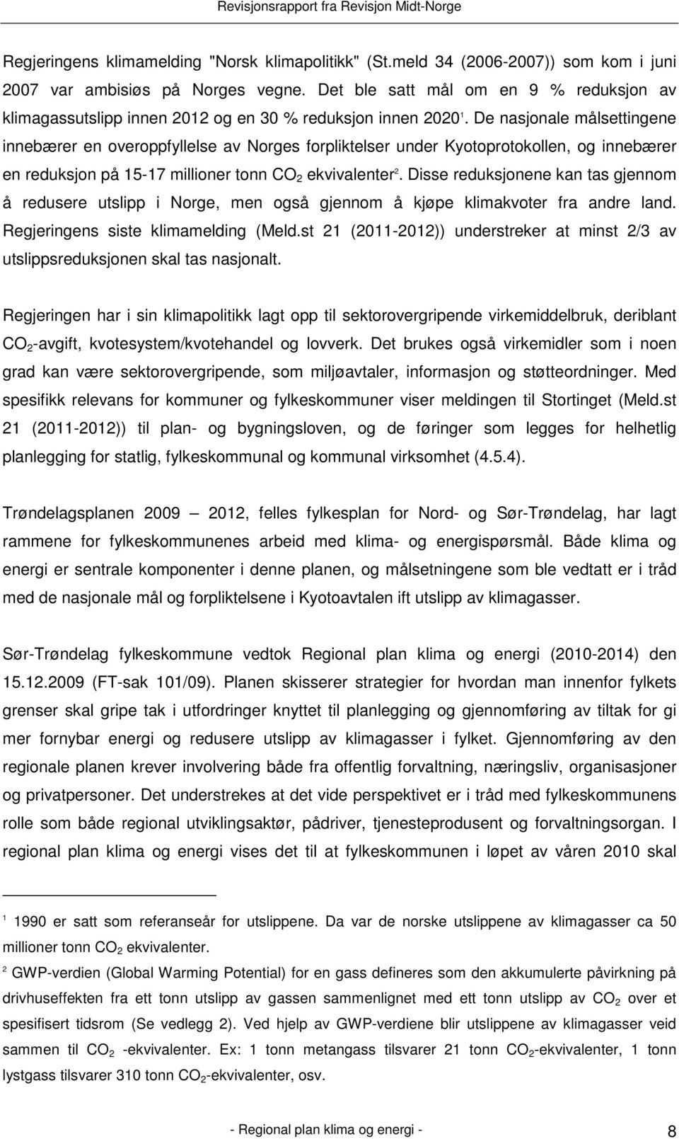 De nasjonale målsettingene innebærer en overoppfyllelse av Norges forpliktelser under Kyotoprotokollen, og innebærer en reduksjon på 15-17 millioner tonn CO 2 ekvivalenter 2.