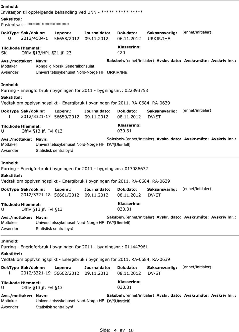 : 022393758 2012/3321-17 56659/2012 Mottaker niversitetssykehuset Nord-Norge HF DV/[fordelt] Statistisk sentralbyrå nnhold: Purring - Enerigforbruk i bygningen for 2011 - bygningsnr.