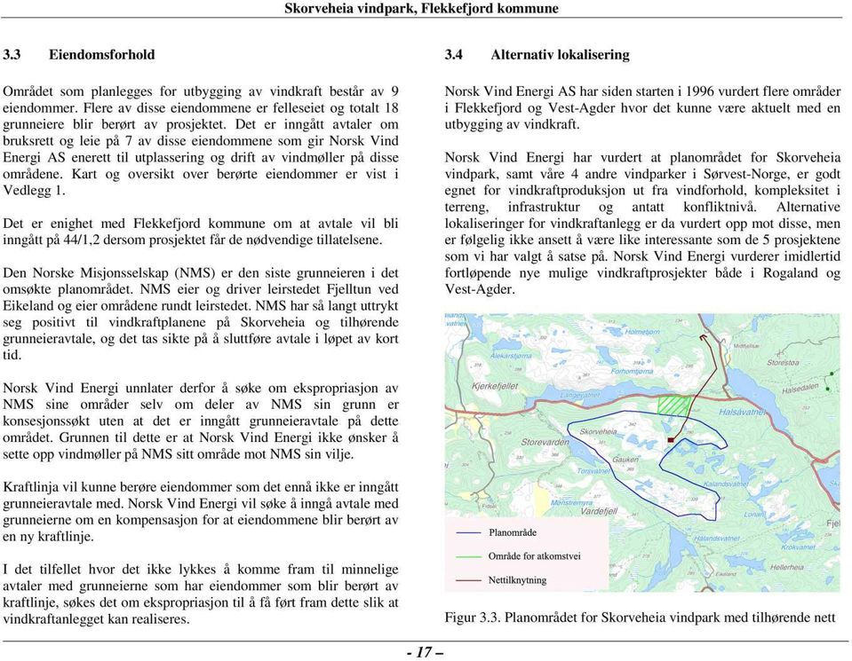 Det er inngått avtaler om bruksrett og leie på 7 av disse eiendommene som gir Norsk Vind Energi AS enerett til utplassering og drift av vindmøller på disse områdene.